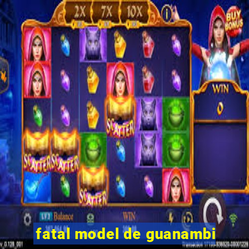 fatal model de guanambi